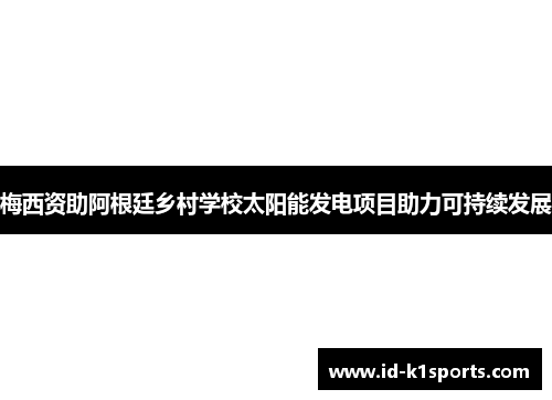 梅西资助阿根廷乡村学校太阳能发电项目助力可持续发展