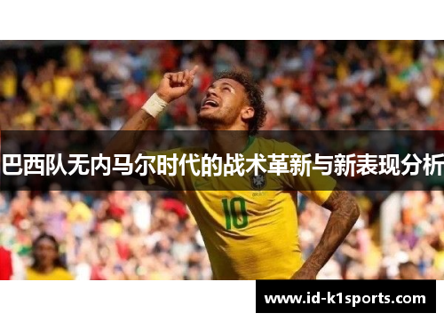 巴西队无内马尔时代的战术革新与新表现分析