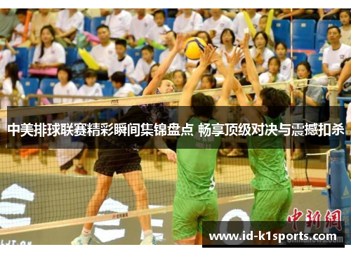 中美排球联赛精彩瞬间集锦盘点 畅享顶级对决与震撼扣杀