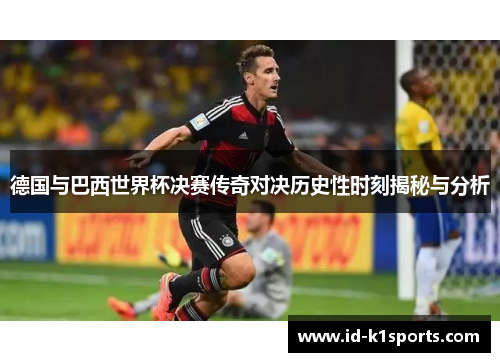 德国与巴西世界杯决赛传奇对决历史性时刻揭秘与分析