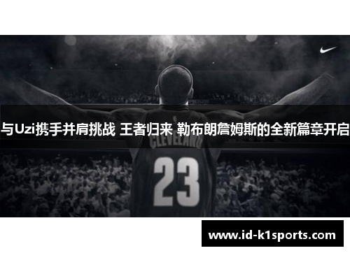 与Uzi携手并肩挑战 王者归来 勒布朗詹姆斯的全新篇章开启