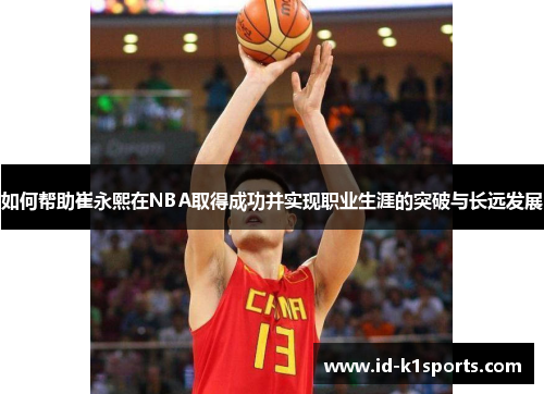 如何帮助崔永熙在NBA取得成功并实现职业生涯的突破与长远发展