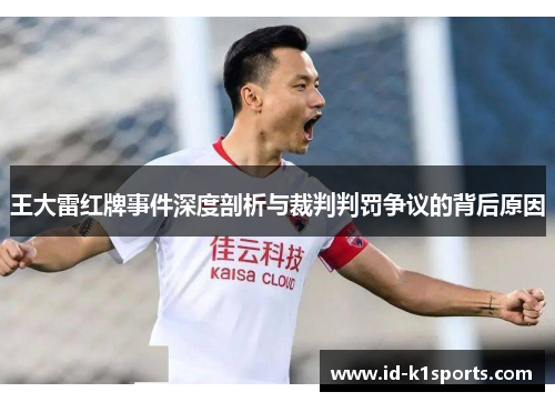 王大雷红牌事件深度剖析与裁判判罚争议的背后原因