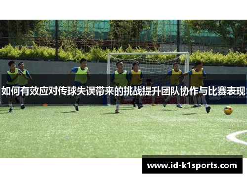 如何有效应对传球失误带来的挑战提升团队协作与比赛表现