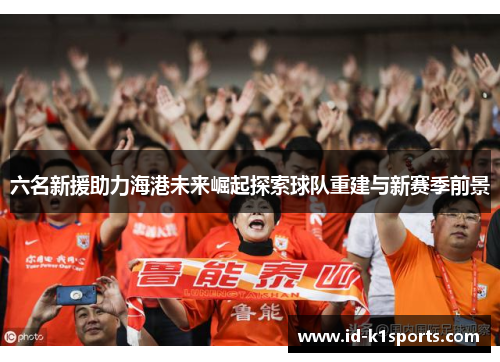 六名新援助力海港未来崛起探索球队重建与新赛季前景