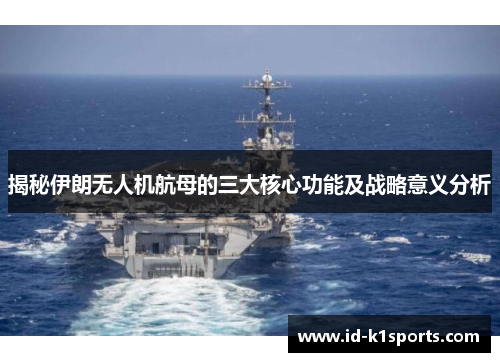 揭秘伊朗无人机航母的三大核心功能及战略意义分析