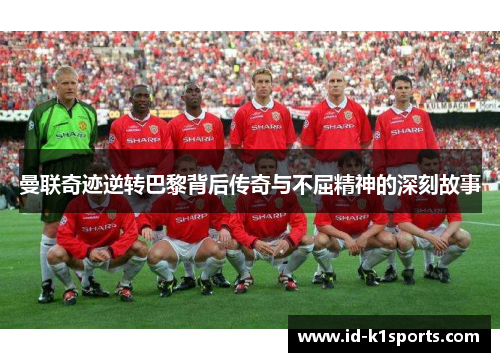 曼联奇迹逆转巴黎背后传奇与不屈精神的深刻故事