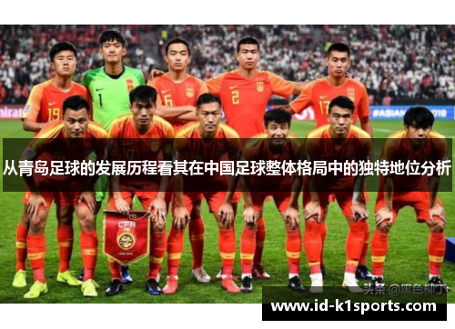 从青岛足球的发展历程看其在中国足球整体格局中的独特地位分析