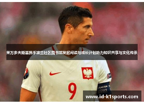 莱万多夫斯基携手波兰社区图书馆发起阅读与成长计划助力知识共享与文化传承
