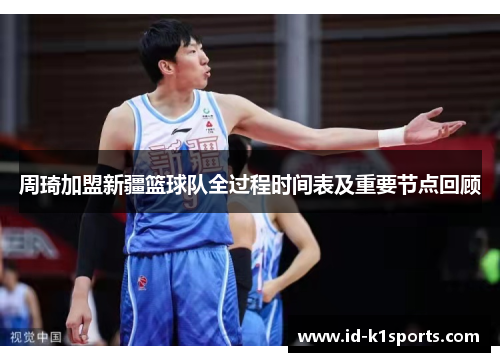 周琦加盟新疆篮球队全过程时间表及重要节点回顾 周琦加盟新疆篮球队全过程时间表及重要节点回顾