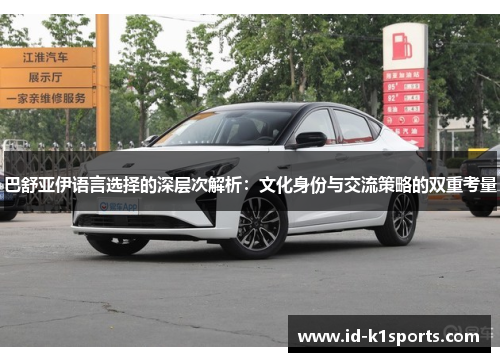 巴舒亚伊语言选择的深层次解析:文化身份与交流策略的双重考量 巴舒亚伊语言选择的深层次解析:文化身份与交流策略的双重考量