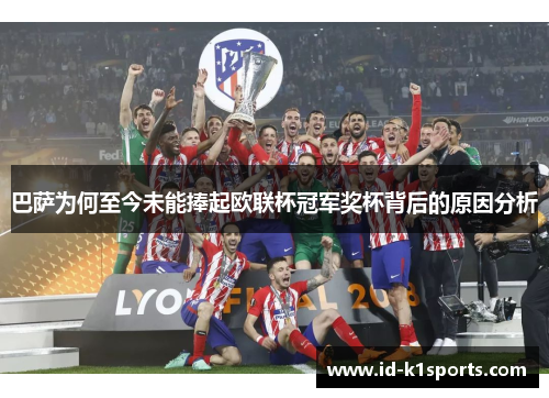 巴萨为何至今未能捧起欧联杯冠军奖杯背后的原因分析 巴萨为何至今未能捧起欧联杯冠军奖杯背后的原因分析