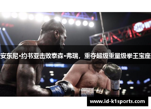 安东尼·约书亚击败泰森·弗瑞，重夺超级重量级拳王宝座